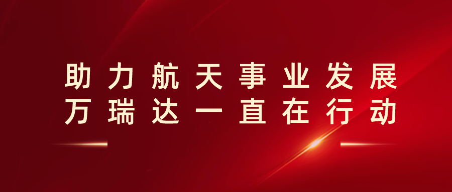 助力航天事业发展，万瑞达一直在行动！